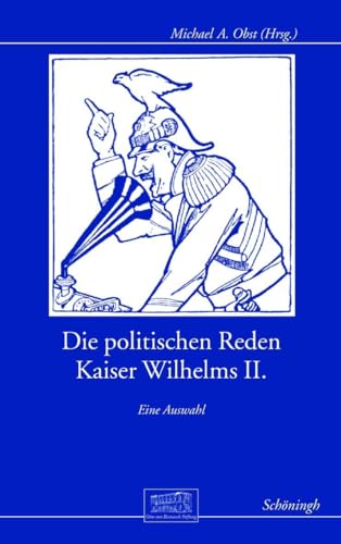 Die politischen Reden Kaiser Wilhelms II.. Eine Auswahl (Otto-von-Bismarck-Stiftung, Wissenschaftliche Reihe) von Verlag Ferdinand Schöningh