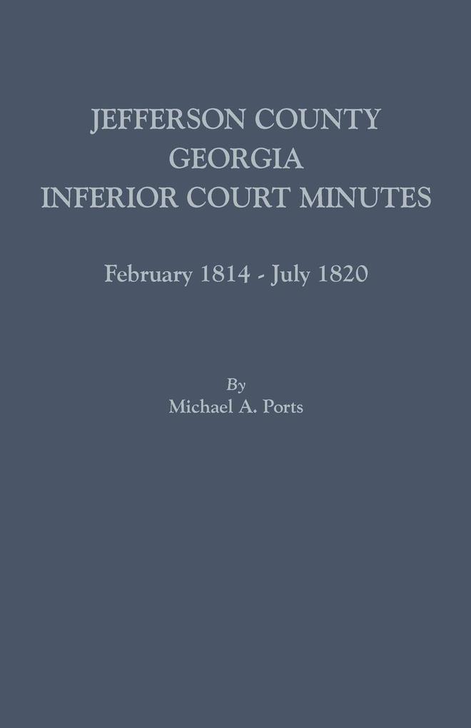 Jefferson County Georgia Inferior Court Minutes February 1814-July 1820 von Clearfield