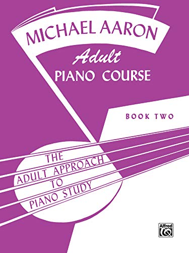 Michael Aaron Adult Piano Course, Book 2: The Adult Approach to Piano Study Michael Aaron Adult Piano Course, Book 2: The Adult Approach to Piano Study