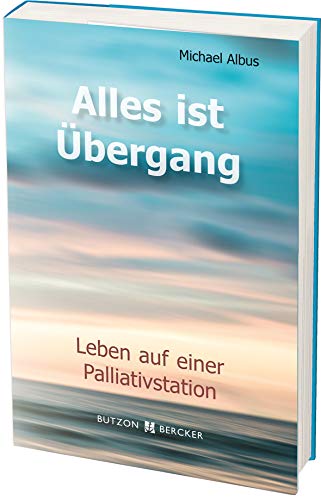 Alles ist Übergang: Leben auf einer Palliativstation