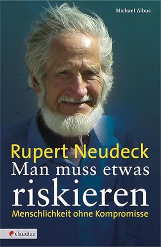 Man muss etwas riskieren: Rupert Neudeck - Menschlichkeit ohne Kompromisse