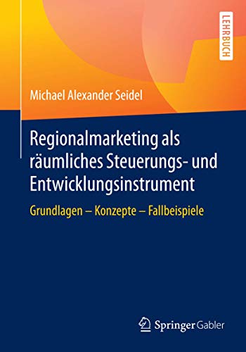 Regionalmarketing als räumliches Steuerungs- und Entwicklungsinstrument: Grundlagen - Konzepte - Fallbeispiele von Springer