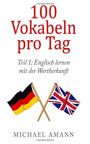 Englisch lernen mit der Wortherkunft: Hunderte Vokabeln durch einfache Tricks sofort erschließen (100 Vokabeln pro Tag, Band 1) von CreateSpace Independent Publishing Platform