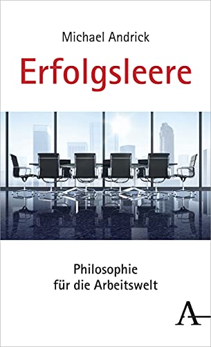 Erfolgsleere: Philosophie für die Arbeitswelt