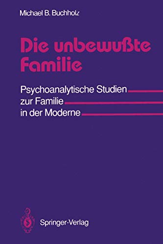 Die unbewußte Familie: Psychoanalytische Studien zur Familie in der Moderne von Springer