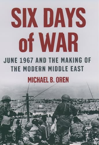 Six Days of War: June 1967 and the Making of the Modern Middle East