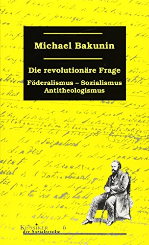 Die revolutionäre Frage: Föderalismus, Sozialismus, Antitheologismus (Klassiker der Sozialrevolte)