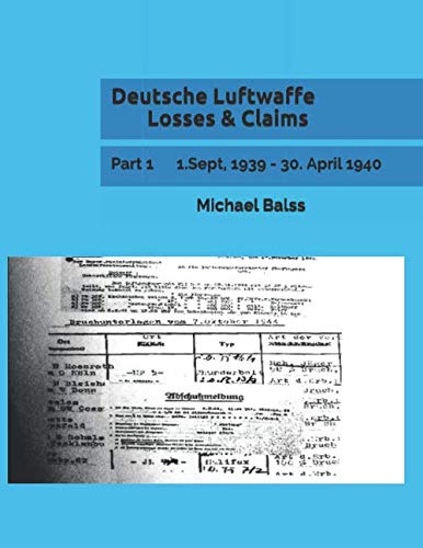 Deutsche Luftwaffe Losses & Claims: Part 1 1.Sept, 1939 - 30. April 1940 von Independently published