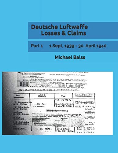 Deutsche Luftwaffe Losses & Claims: Part 1 1.Sept, 1939 - 30. April 1940 Deutsche Luftwaffe Losses & Claims: Part 1 1.Sept, 1939 - 30. April 1940 von Independently published
