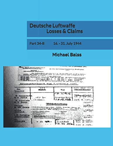 Deutsche Luftwaffe Losses & Claims: Part 34-II 16. - 31. July 1944 von Independently published