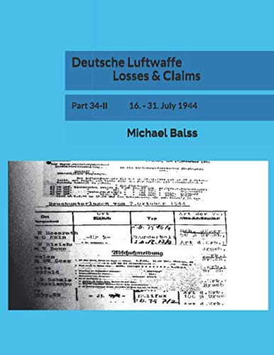 Deutsche Luftwaffe Losses & Claims: Part 34-II 16. - 31. July 1944 Deutsche Luftwaffe Losses & Claims: Part 34-II 16. - 31. July 1944 von Independently published