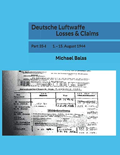 Deutsche Luftwaffe Losses & Claims: Part 35-I 1. - 15. August 1944 von Independently published