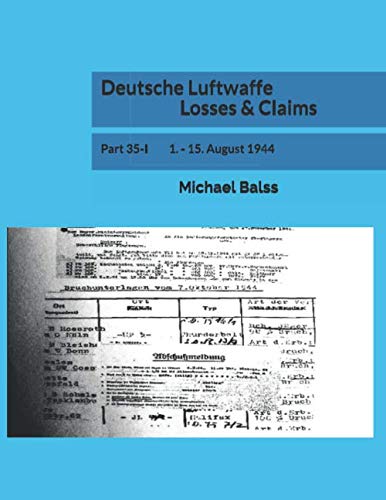 Deutsche Luftwaffe Losses & Claims: Part 35-I 1. - 15. August 1944 Deutsche Luftwaffe Losses & Claims: Part 35-I 1. - 15. August 1944 von Independently published