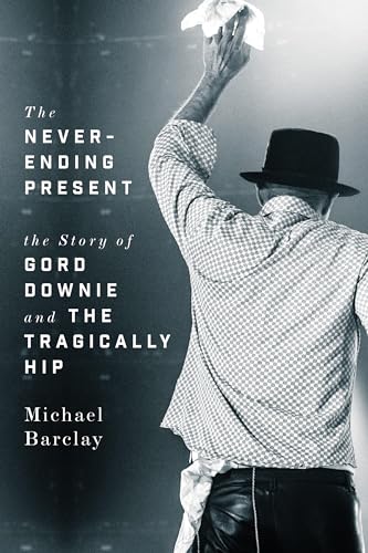 The Never-ending Present: The Story of Gord Downie and the Tragically Hip von ECW Press