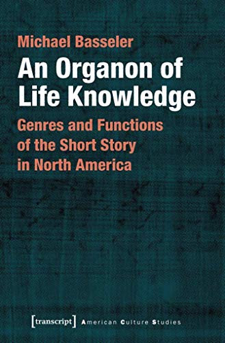 An Organon of Life Knowledge: Genres and Functions of the Short Story in North America (American Culture Studies, Bd. 24)