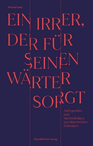 Ein Irrer, der für seinen Wärter sorgt: Aufregendes und Merkwürdiges aus historischen Zeitungen