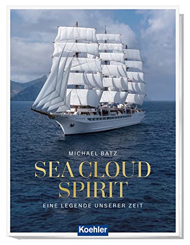 Sea Cloud Spirit: Eine Legende unserer Zeit von Koehler in Maximilian Verlag GmbH & Co. KG
