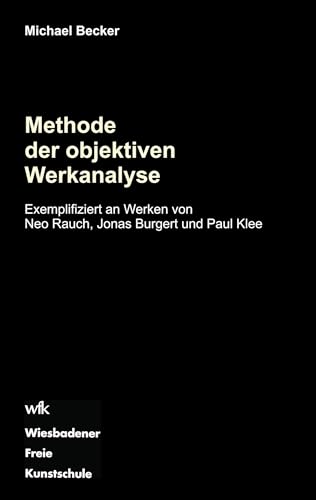 Methode der objektiven Werkanalyse: Exemplifiziert an Werken von Neo Rauch, Jonas Burgert und Paul Klee von Books on Demand GmbH