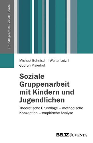 Soziale Gruppenarbeit mit Kindern und Jugendlichen: Theoretische Grundlage - methodische Konzeption - empirische Analyse (Grundlagentexte Soziale Berufe) von Beltz