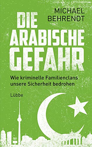 Die arabische Gefahr: Wie kriminelle Familienclans unsere Sicherheit bedrohen