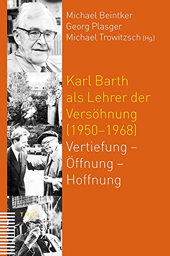 Karl Barth als Lehrer der Versöhnung (1950-1968): Vertiefung - Öffnung - Hoffnung