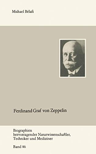 Biographien hervorragender Naturwissenschaftler, Techniker und Mediziner, Bd. 86: Ferdinand Graf von Zeppelin Biographien hervorragender Naturwissenschaftler, Techniker und Mediziner, Bd. 86: Ferdinand Graf von Zeppelin