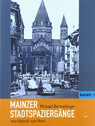 Mainzer Stadtspaziergänge: Bd. I: Vom Kästrich zum Rhein (Mainzer Stadtspaziergänge: Vom Kästrich zum Rhein)