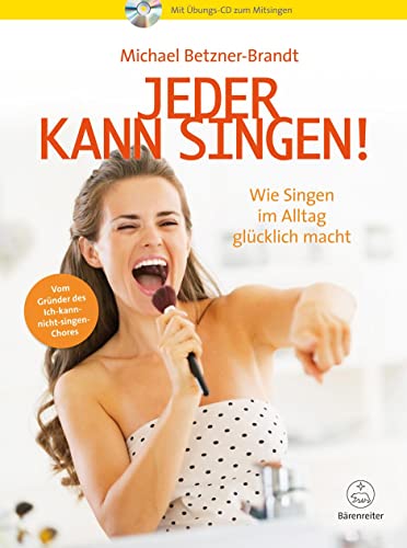 Jeder kann singen! -Wie Singen im Alltag glücklich macht- Mit Übungs-CD zum Mitsingen