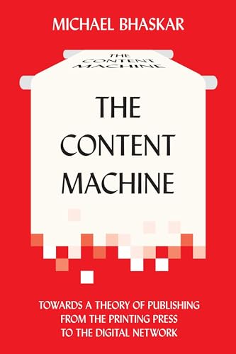 The Content Machine: Towards a Theory of Publishing from the Printing Press to the Digital Network (Anthem Publishing Studies)