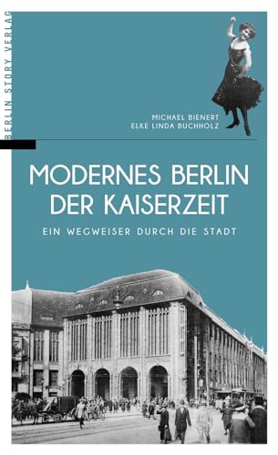 Modernes Berlin der Kaiserzeit: Ein Wegweiser durch die Stadt von BerlinStory Verlag GmbH