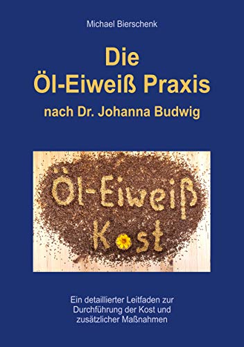 Die Öl-Eiweiß Praxis: nach Dr. Johanna Budwig von Books on Demand