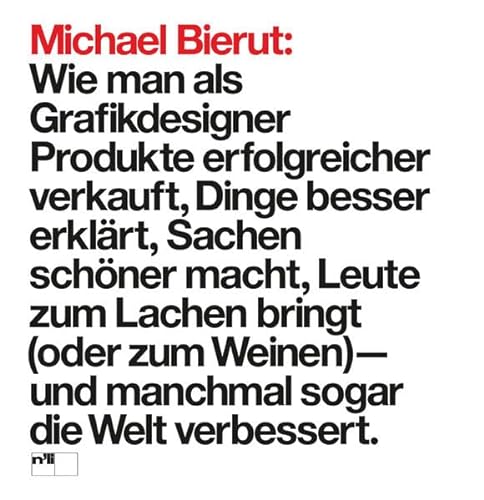 Michael Bierut: Wie man als Grafikdesigner Produkte erfolgreicher verkauft, Dinge besser erklärt, Sachen schöner macht, Leute zum Lachen bringt (oder ... - und manchmal sogar die Welt verbessert von Niggli Verlag