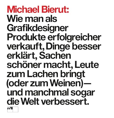 Michael Bierut: Wie man als Grafikdesigner Produkte erfolgreicher verkauft, Dinge besser erklärt, Sachen schöner macht, Leute zum Lachen bringt (oder ... - und manchmal sogar die Welt verbessert Michael Bierut: Wie man als Grafikdesigner Produkte erfolgreicher verkauft, Dinge besser erklärt, Sachen schöner macht, Leute zum Lachen bringt (oder ... - und manchmal sogar die Welt verbessert