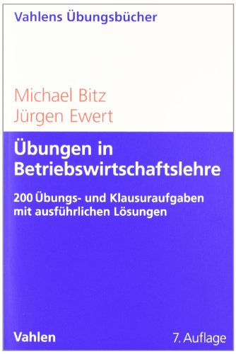 Übungen in Betriebswirtschaftslehre: 200 Übungs- und Klausuraufgaben mit ausführlichen Lösungen