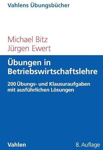 Übungen in Betriebswirtschaftslehre: Mehr als 200 Übungs- und Klausuraufgaben mit ausführlichen Lösungen (Vahlens Übungsbücher der Wirtschafts- und Sozialwissenschaften)