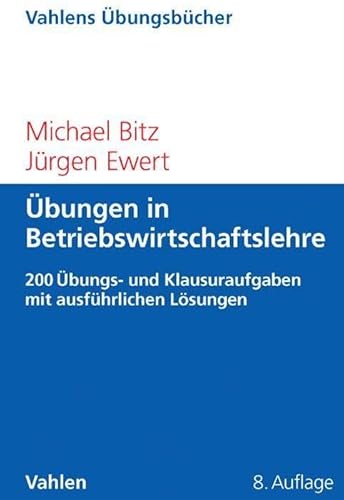 Übungen in Betriebswirtschaftslehre: Mehr als 200 Übungs- und Klausuraufgaben mit ausführlichen Lösungen (Vahlens Übungsbücher der Wirtschafts- und Sozialwissenschaften) Übungen in Betriebswirtschaftslehre: Mehr als 200 Übungs- und Klausuraufgaben mit ausführlichen Lösungen (Vahlens Übungsbücher der Wirtschafts- und Sozialwissenschaften)