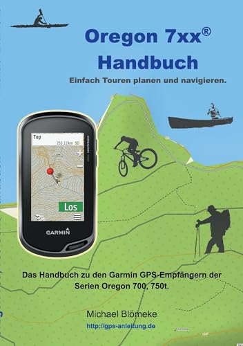 Oregon 7xx Handbuch: Das Handbuch zu den Garmin GPS-Empfängern der Serien Orgeon 700 und 750 von Books on Demand GmbH