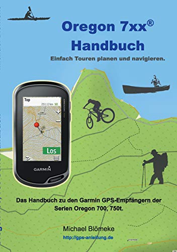 Oregon 7xx Handbuch: Das Handbuch zu den Garmin GPS-Empfängern der Serien Orgeon 700 und 750