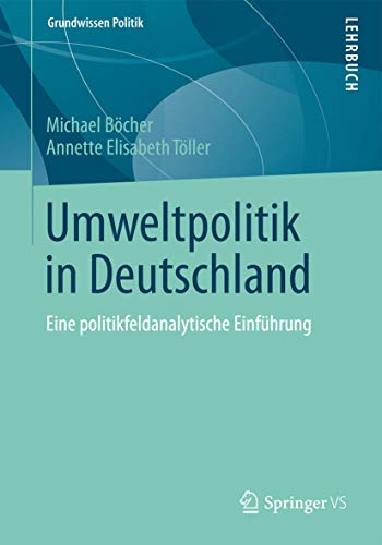 Umweltpolitik in Deutschland: Eine politikfeldanalytische Einführung (Grundwissen Politik, 50, Band 50) von Springer VS
