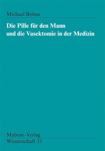 Die Pille für den Mann und die Vasektomie in der Medizin (Mabuse-Verlag Wissenschaft): Diss. von Mabuse-Verlag