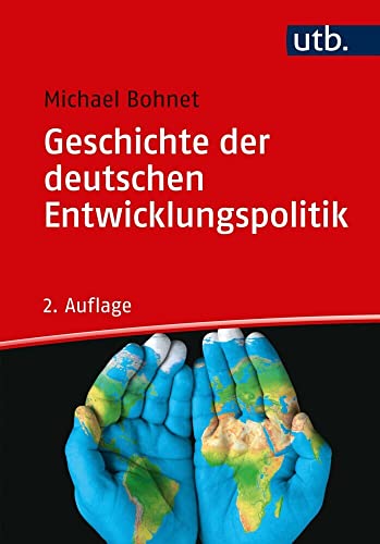 Geschichte der deutschen Entwicklungspolitik: Strategien, Innenansichten, Zeitzeugen, Herausforderungen: Strategien, Innenansichten, Erfolge, Misserfolge, Zeitzeugen, Herausforderungen von UTB