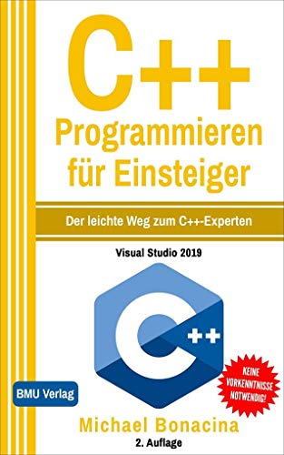 C++ Programmieren für Einsteiger (Gekürzte Ausgabe): Der leichte Weg zum C++-Experten!