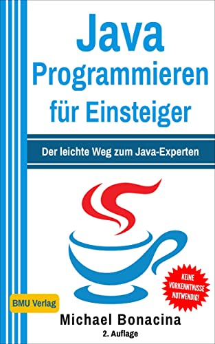 Java Programmieren für Einsteiger: Der leichte Weg zum Java-Experten! (2. Auflage: komplett neu verfasst - inkl. JavaDB und Multithreading)