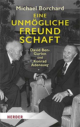 Eine unmögliche Freundschaft: David Ben-Gurion und Konrad Adenauer von VERLAG HERDER GMBH