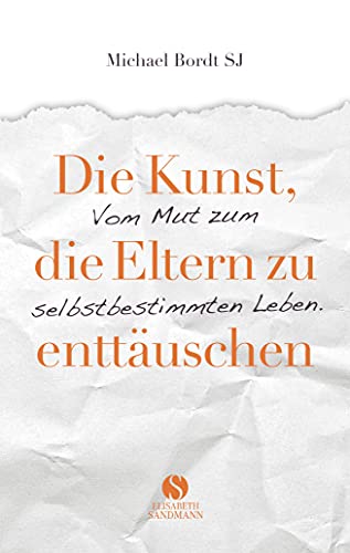 Die Kunst, die Eltern zu enttäuschen: Vom Mut zum selbstbestimmten Leben