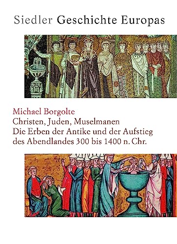 Siedler Geschichte Europas. Christen, Juden, Muselmanen: Die Erben der Antike und der Aufstieg des Abendlandes 300 bis 1400 n. Chr. von Siedler