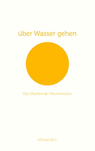 über Wasser gehen: Das Manifest der Herzmenschen