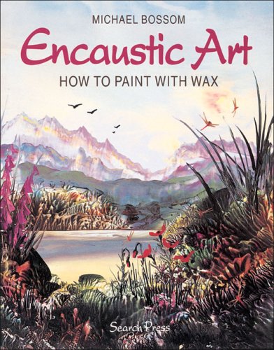 Encaustic Art: How to Paint with Wax von Search Press