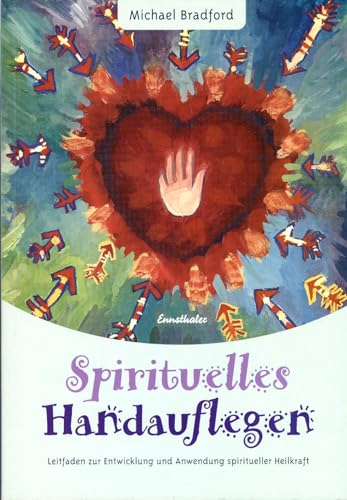 Spirituelles Handauflegen: Leitfaden zur Entwicklung und Anwendung spiritueller Heilkraft