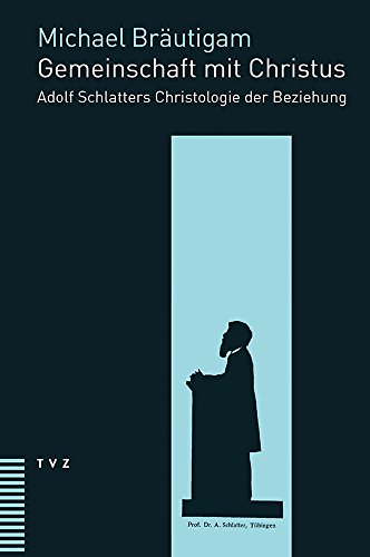 Gemeinschaft mit Christus: Adolf Schlatters Christologie der Beziehung von Theologischer Verlag